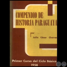 COMPENDIO DE HISTORIA PARAGUAYA - PRIMER CURSO DEL CICLO BSICO - Autor: JULIO CSAR CHAVES - Ao: 1958